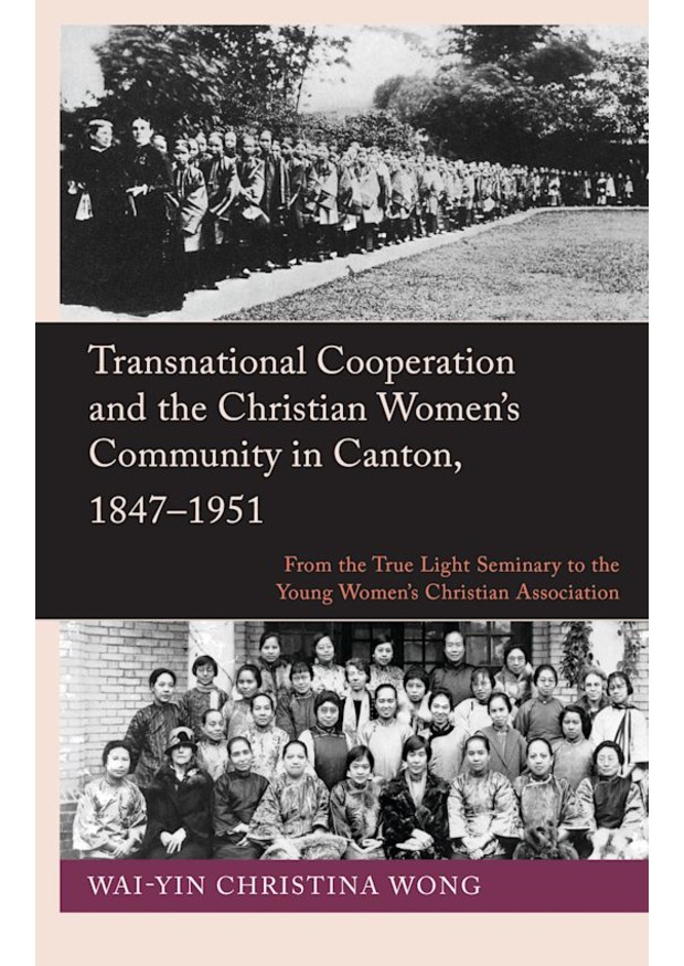 Book cover for Transnational Cooperation and the Christian Women’s Community in Canton, 1847–1951: From the True Light Seminary to the Young Women’s Christian Association by Wai-Yin Christina Wong. The design features a dark center panel with the title and subtitle text, flanked by two historical black-and-white photographs: a top photo showing a long line of girls outdoors along a path, and a bottom photo showing a group portrait of Chinese and Western women posed in front of a brick building.